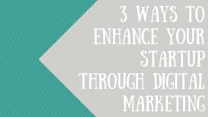 3 ways to enhance your startup through digital marketing