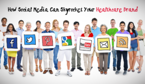 How social media can skyrocket your healthcare brand