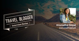 Travel blogger interview series anuradha goyal