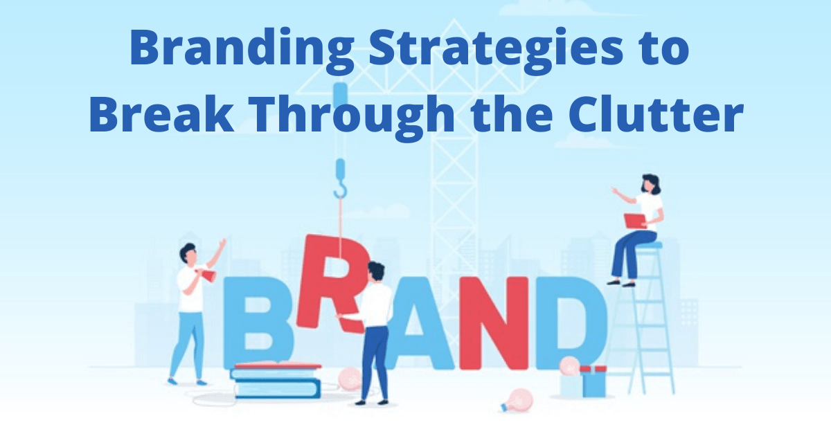 Branding strategies to break through the clutter
