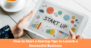 How to start a startup tips to launch a successful business