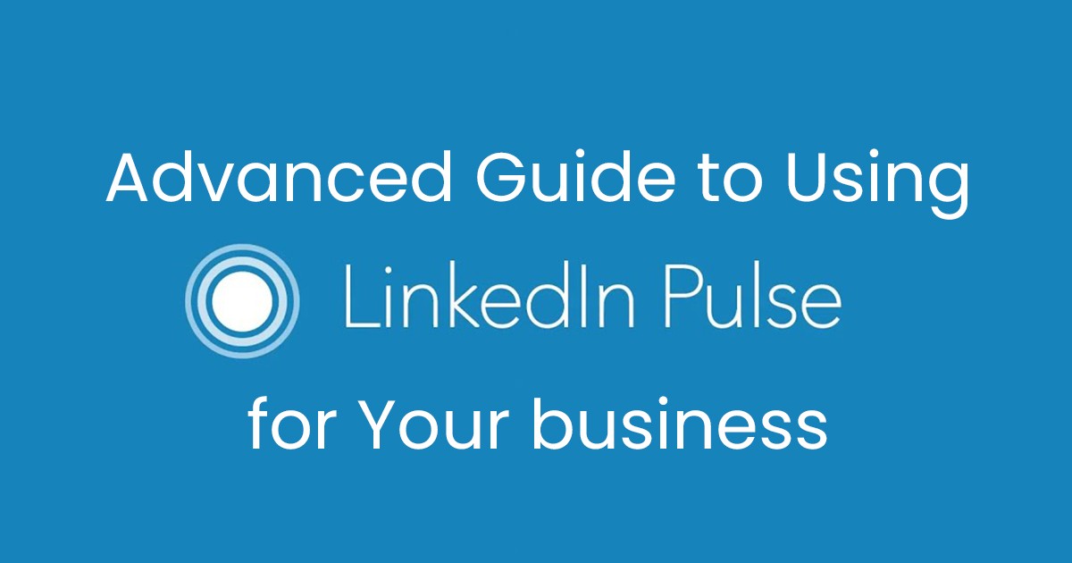 Advanced guide to using linkedinpulse for your business