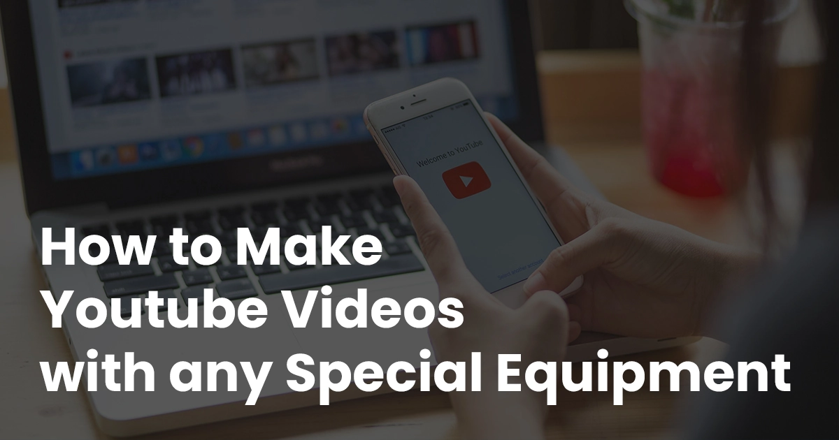 How to make youtube videos with any special equipment