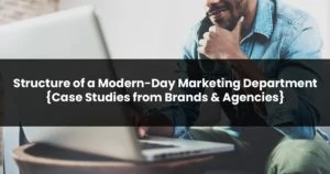Structure of a modern day marketing department case studies from brands agencies min