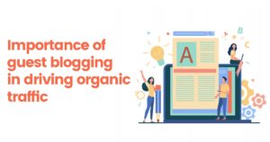 Importance of guest blogging for organic traffic