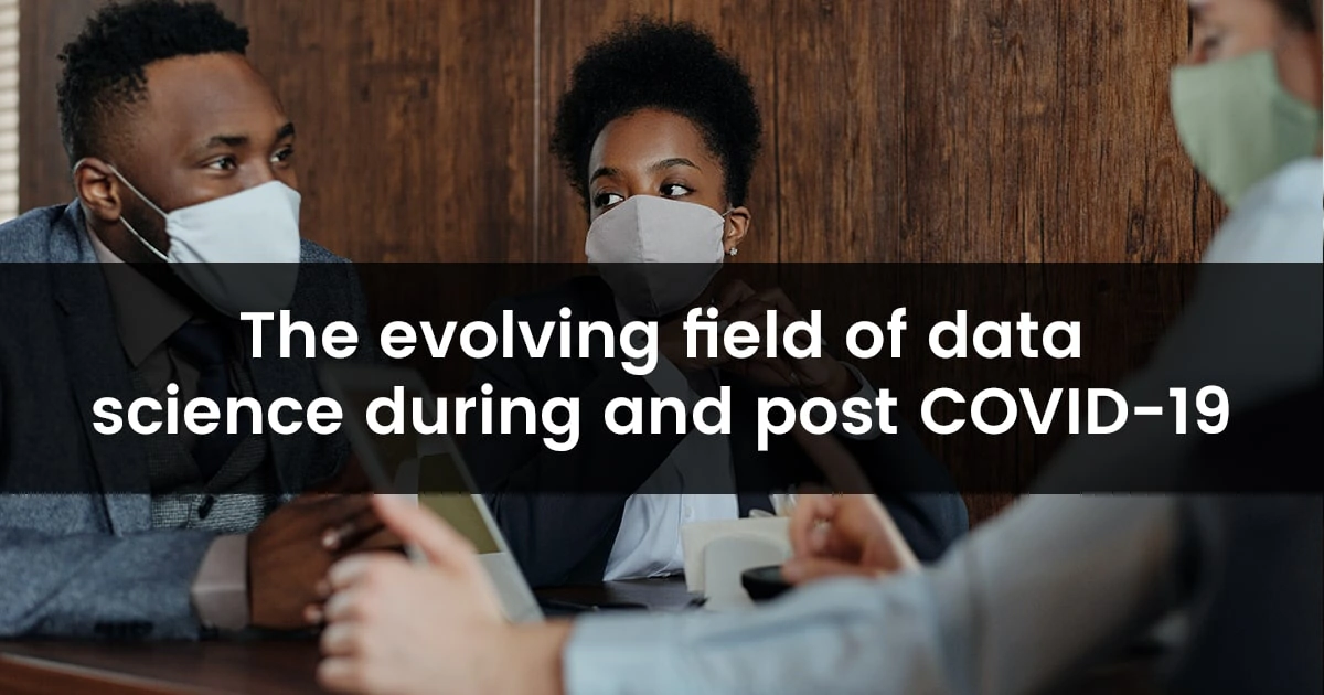 The evolving field of data science during and post covid 19 min