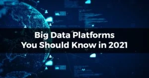 Big data platforms you should know in 2021 min