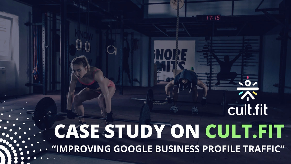 Case study on cult fit - improving google business profile traffic